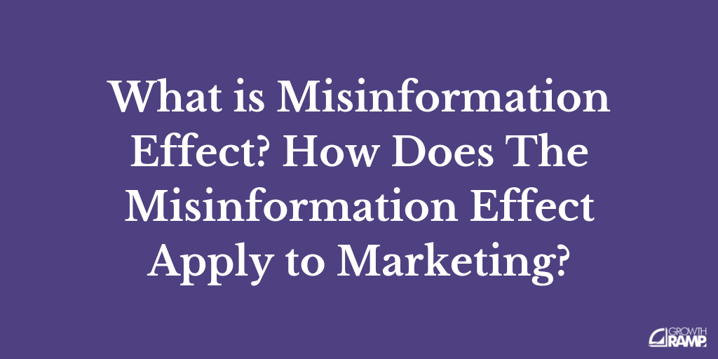 What is Misinformation Effect? How Does It Apply to Marketing?